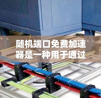 随机端口免费加速器是一种用于通过随机选择的网络端口进行网络加速的技术,通常用于提升网络性能。虽然这样的加速器通常需要一定的配置和软件支持,但有些免费的加速工具仍然可以提供一些网络加速的便利 随机端口免费加速器是一种用于通过随机选择的网络端口进行网络加速的技术,通常用于提升网络性能。虽然这样的加速器通常需要一定的配置和软件支持,但有些免费的加速工具仍然可以提供一些网络加速的便利