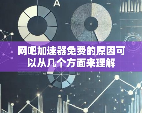 网吧加速器免费的原因可以从几个方面来理解