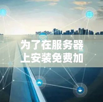 为了在服务器上安装免费加速器,您可以按照以下步骤操作 为了在服务器上安装免费加速器,您可以按照以下步骤操作
