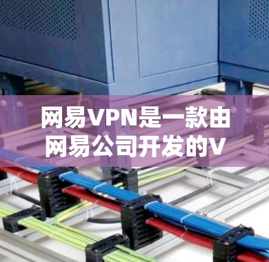 网易VPN是一款由网易公司开发的VPN软件,旨在保护用户在云端的网络访问。以下是使用网易VPN的基本步骤 网易VPN是一款由网易公司开发的VPN软件,旨在保护用户在云端的网络访问。以下是使用网易VPN的基本步骤