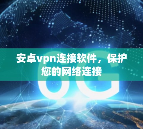 安卓vpn连接软件,保护您的网络连接 安卓vpn连接软件,保护您的网络连接