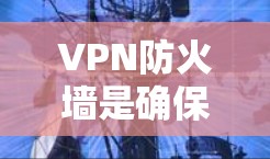 VPN防火墙是确保数据安全的重要工具,其功能主要包括管理网络流量和设备访问,支持端到端和端到端加密。以下是其具体功能和配置 VPN防火墙是确保数据安全的重要工具,其功能主要包括管理网络流量和设备访问,支持端到端和端到端加密。以下是其具体功能和配置