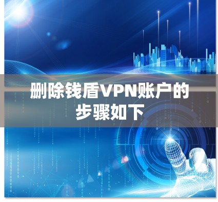 删除钱盾VPN账户的步骤如下 删除钱盾VPN账户的步骤如下