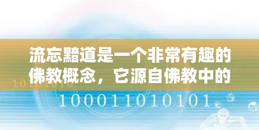 流忘黯道是一个非常有趣的佛教概念，它源自佛教中的流忘（bīn-shū和黯道（luòshāo）的含义。以下是对其的详细解释