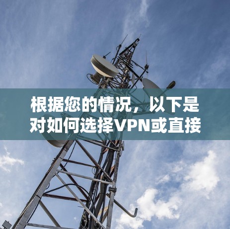 根据您的情况,以下是对如何选择VPN或直接购买美服的建议 根据您的情况,以下是对如何选择VPN或直接购买美服的建议