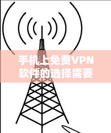 手机上免费VPN软件的选择需要根据您的需求和使用习惯来决定。以下是一些推荐的免费VPN软件 手机上免费VPN软件的选择需要根据您的需求和使用习惯来决定。以下是一些推荐的免费VPN软件