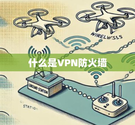 什么是VPN防火墙 什么是VPN防火墙