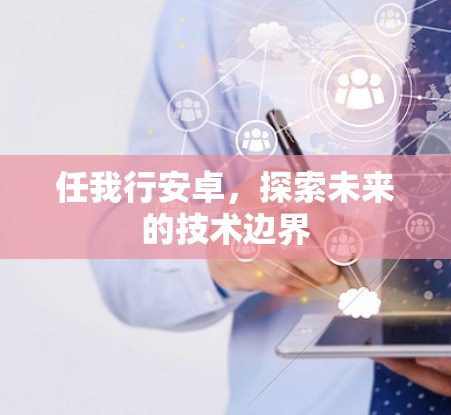 任我行安卓，探索未来的技术边界