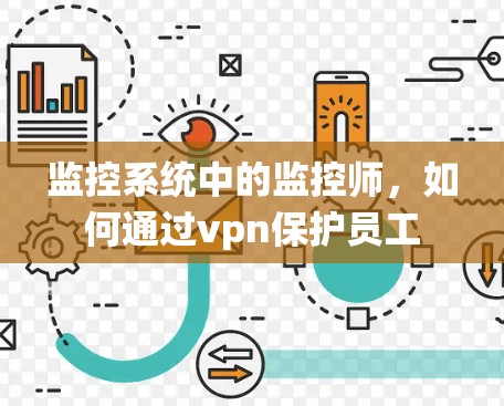 监控系统中的监控师，如何通过vpn保护员工