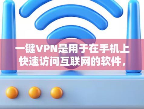 一键VPN是用于在手机上快速访问互联网的软件，通常支持端到端加密（E2E）和端到端连接（E2S）等多种协议。以下是一款适合安卓用户的选择