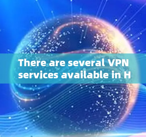 There are several VPN services available in Hong Kong,including: