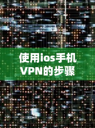 使用ios手机VPN的步骤如下 使用ios手机VPN的步骤如下