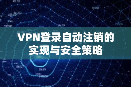 VPN登录自动注销的实现与安全策略