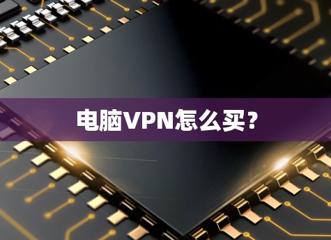 电脑VPN怎么买？