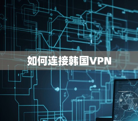 如何连接韩国VPN