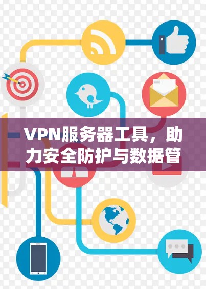 VPN服务器工具，助力安全防护与数据管理