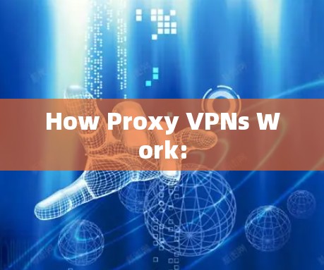 How Proxy VPNs Work: How Proxy VPNs Work:
