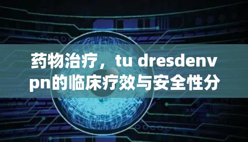 药物治疗，tu dresdenvpn的临床疗效与安全性分析