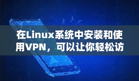在Linux系统中安装和使用VPN,可以让你轻松访问外部网络,如Web服务器或云服务。以下是逐步指南 在Linux系统中安装和使用VPN,可以让你轻松访问外部网络,如Web服务器或云服务。以下是逐步指南
