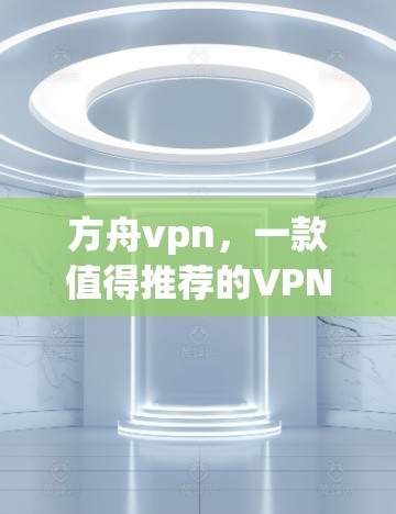 方舟vpn，一款值得推荐的VPN选择
