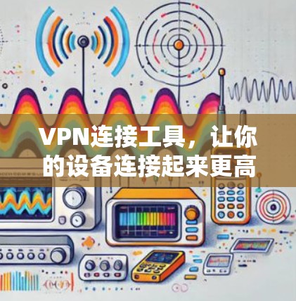 VPN连接工具，让你的设备连接起来更高效