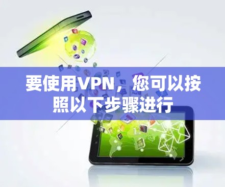 要使用VPN，您可以按照以下步骤进行