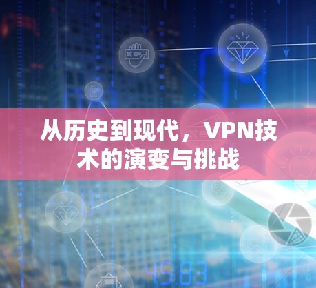 从历史到现代，VPN技术的演变与挑战