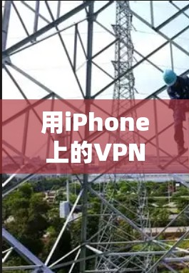 用iPhone上的VPN轻松上网 用iPhone上的VPN轻松上网