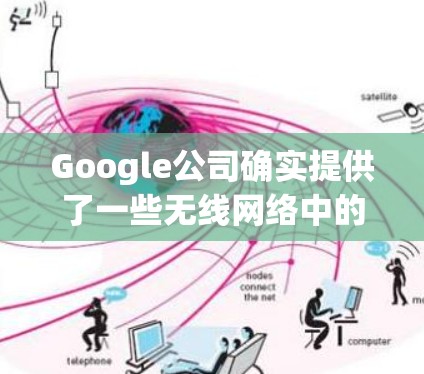 Google公司确实提供了一些无线网络中的VPN服务，例如通过Google Cloud Platform（GCP）提供的Google VoIP for Mobile服务。以下是一些主要信息