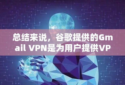 总结来说，谷歌提供的Gmail VPN是为用户提供VPN服务的一种，帮助他们在外部网络上安全访问内部的Gmail账户
