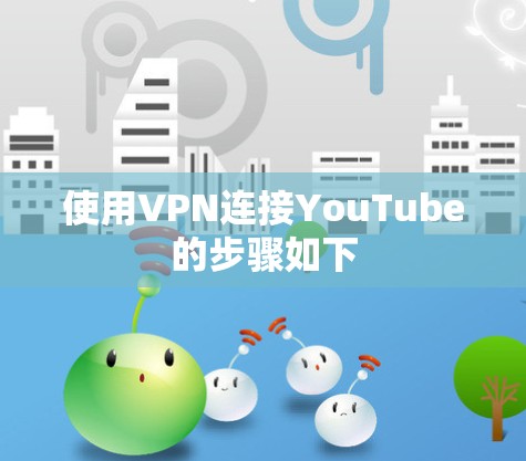 使用VPN连接YouTube的步骤如下