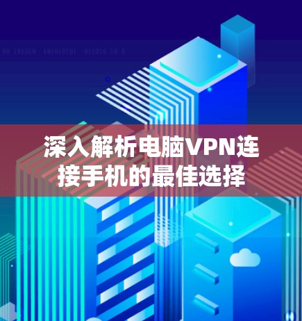 深入解析电脑VPN连接手机的最佳选择
