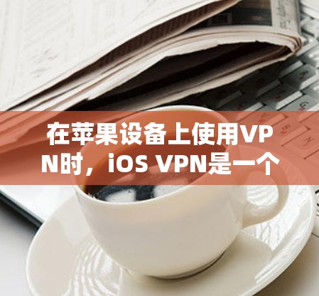 在苹果设备上使用VPN时,iOS VPN是一个可靠的选择,因其功能全面且支持多平台。以下是详细的指南,帮助你利用iOS VPN高效使用 在苹果设备上使用VPN时,iOS VPN是一个可靠的选择,因其功能全面且支持多平台。以下是详细的指南,帮助你利用iOS VPN高效使用