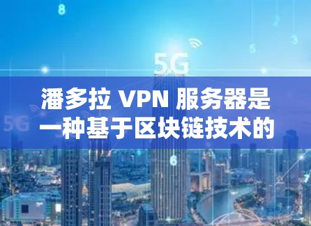 潘多拉 VPN 服务器是一种基于区块链技术的高级 VPN 产品,旨在提供更安全、匿名和高可靠性的网络访问解决方案。以下是对潘多拉 VPN 的详细总结 潘多拉 VPN 服务器是一种基于区块链技术的高级 VPN 产品,旨在提供更安全、匿名和高可靠性的网络访问解决方案。以下是对潘多拉 VPN 的详细总结