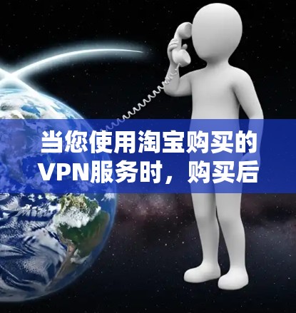 当您使用淘宝购买的VPN服务时，购买后的安全主要取决于服务提供商的技术和措施，而不是您自己购买后的安全。以下是为您提供的信息