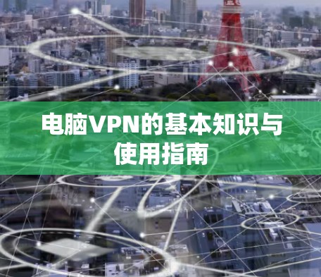 电脑VPN的基本知识与使用指南