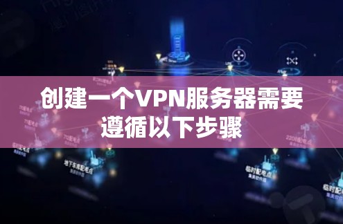 创建一个VPN服务器需要遵循以下步骤