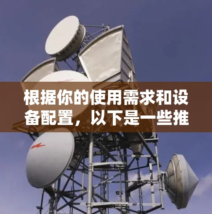 根据你的使用需求和设备配置，以下是一些推荐的VPN服务