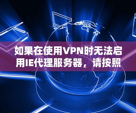 如果在使用VPN时无法启用IE代理服务器，请按照以下步骤进行检查和解决