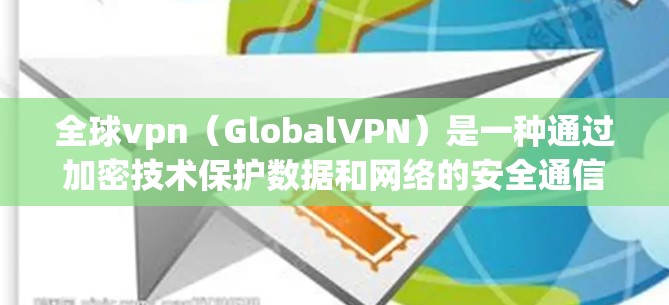 全球vpn（GlobalVPN）是一种通过加密技术保护数据和网络的安全通信协议，主要应用于数据传输、云存储和网络安全领域。它通过使用加密算法和复杂的密钥管理，确保数据在传输和存储过程中的安全性