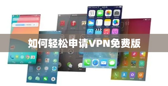 如何轻松申请VPN免费版 如何轻松申请VPN免费版