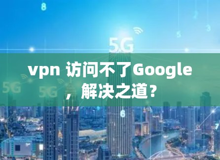 vpn 访问不了Google，解决之道？