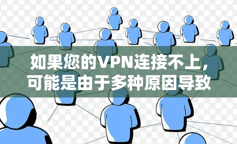 如果您的VPN连接不上，可能是由于多种原因导致的。以下是一些可能的原因和解决方案