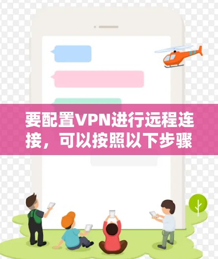 要配置VPN进行远程连接，可以按照以下步骤操作