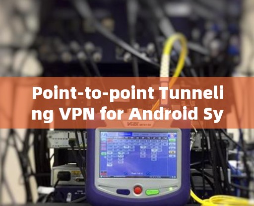 Point-to-point Tunneling VPN for Android Systems