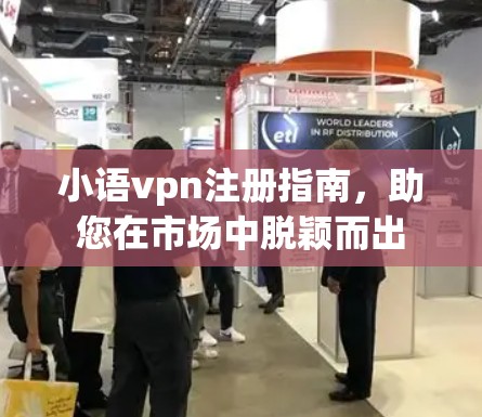 小语vpn注册指南，助您在市场中脱颖而出