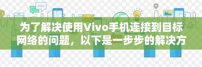 为了解决使用Vivo手机连接到目标网络的问题，以下是一步步的解决方案