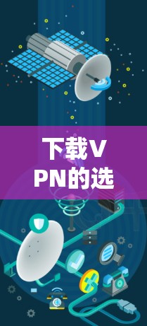 下载VPN的选择有很多，以下是一些常见的途径和推荐