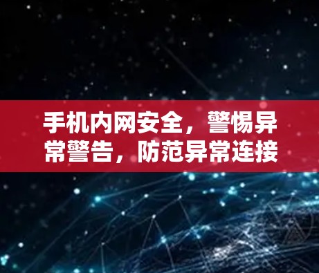 手机内网安全，警惕异常警告，防范异常连接