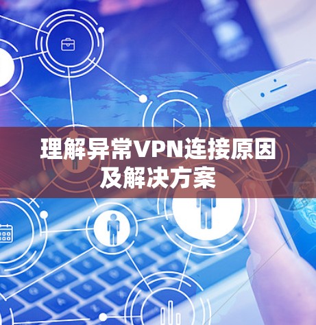 理解异常VPN连接原因及解决方案 理解异常VPN连接原因及解决方案